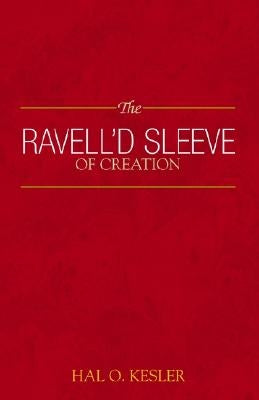 The Ravell'd Sleeve of Creation by Kesler, Hal O.