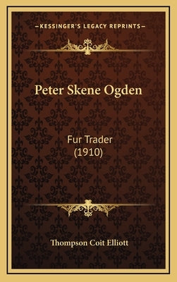 Peter Skene Ogden: Fur Trader (1910) by Elliott, Thompson Coit