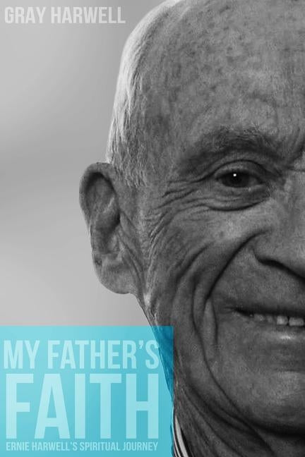 My Father's Faith: Ernie Harwell's spiritual journey by Harwell, Josh