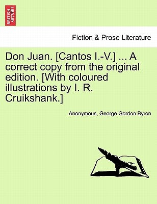 Don Juan. [Cantos I.-V.] ... a Correct Copy from the Original Edition. [With Coloured Illustrations by I. R. Cruikshank.] by Anonymous