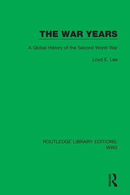 The War Years: A Global History of the Second World War by Lee, Loyd E.