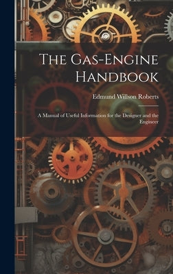 The Gas-Engine Handbook: A Manual of Useful Information for the Designer and the Engineer by Roberts, Edmund Willson