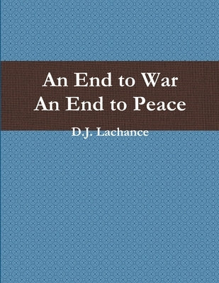An End To War. An End To Peace. by LaChance, D. J.