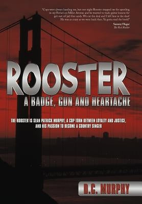 Rooster: A Badge, Gun and Heartache by Murphy, D. C.
