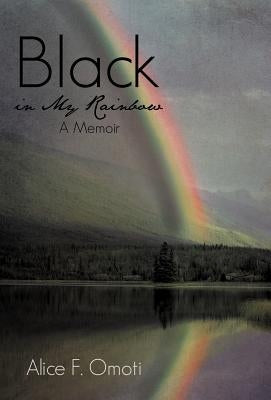 Black in My Rainbow: A Memoir by Omoti, Alice F.