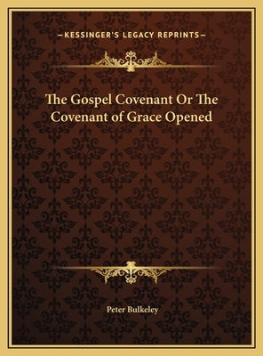The Gospel Covenant Or The Covenant of Grace Opened by Bulkeley, Peter