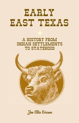 Early East Texas: A History from Indian Settlements to Statehood by Ericson, Joe E.