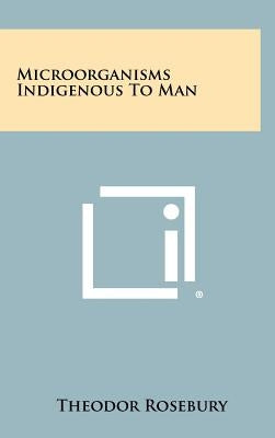 Microorganisms Indigenous to Man by Rosebury, Theodor