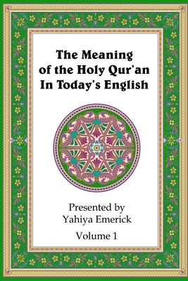 The Meaning of the Holy Qur'an in Today's English: Volume 1 by Emerick, Yahiya