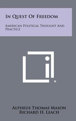 In Quest of Freedom: American Political Thought and Practice by Mason, Alpheus Thomas