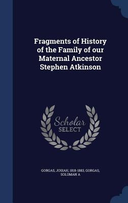 Fragments of History of the Family of our Maternal Ancestor Stephen Atkinson by 1818-1883, Gorgas Josiah