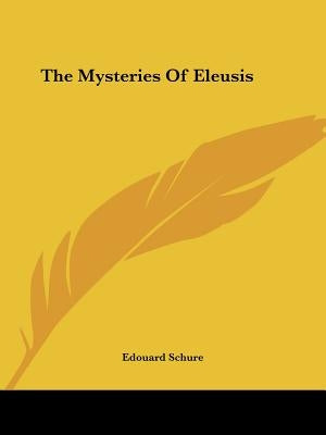 The Mysteries Of Eleusis by Schure, Edouard