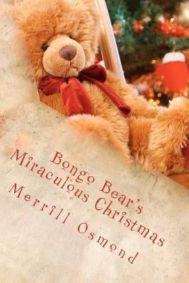 Bongo Bear's Miraculous Christmas: Merrill Osmond's Beary Christmas Parables by Osmond, Merrill