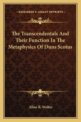 The Transcendentals And Their Function In The Metaphysics Of Duns Scotus by Wolter, Allan B.