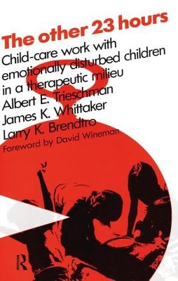 The Other 23 Hours: Child Care Work with Emotionally Disturbed Children in a Therapeutic Milieu by Brendtro, Larry