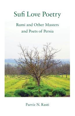 Sufi Love Poetry: Rumi and Other Masters and Poets of Persia by Rasti, Parviz N.