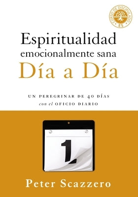 Espiritualidad emocionalmente sana - Día a día: Un peregrinar de cuarenta días con el Oficio Diario by Scazzero, Peter