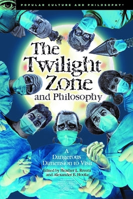 The Twilight Zone and Philosophy: A Dangerous Dimension to Visit by Rivera, Heather L.