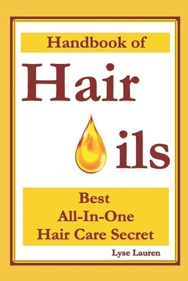 Handbook of Hair Oils: Find Out What Natural Oils Can Do For Your Hair by Lauren, Lyse