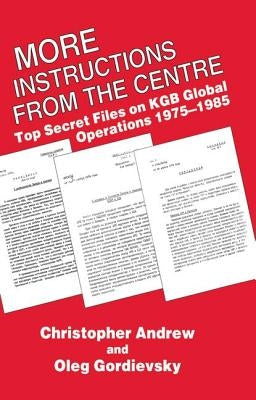 More Instructions from the Centre: Top Secret Files on KGB Global Operations 1975-1985 by Andrew, Christopher M.