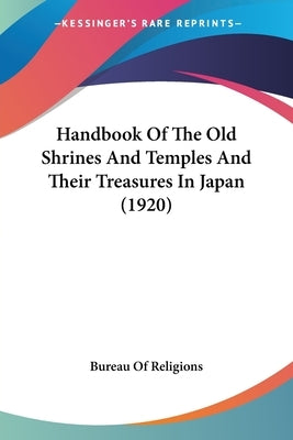 Handbook Of The Old Shrines And Temples And Their Treasures In Japan (1920) by Bureau of Religions