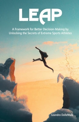 Leap: A Framework for Better Decision-Making by Unlocking the Secrets of Extreme Sports Athletes by Dallemule, Leandro L.