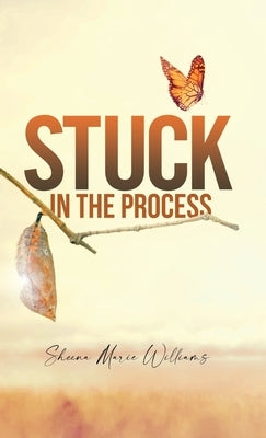 Stuck in The Process by Williams, Sheena M.