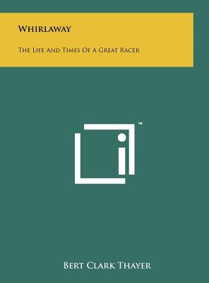 Whirlaway: The Life and Times of a Great Racer by Thayer, Bert Clark