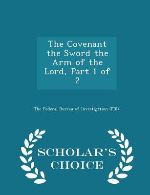 The Covenant the Sword the Arm of the Lord, Part 1 of 2 - Scholar's Choice Edition by The Federal Bureau of Investigation (Fbi