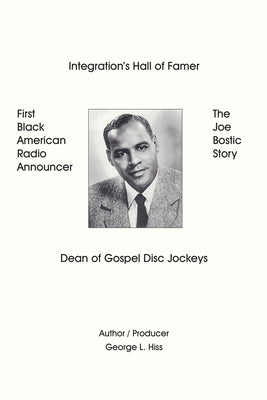 The Joe Bostic Story: First Black American Radio Announcer by Hiss, George L.