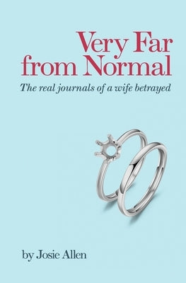 Very Far from Normal: the real journals of a wife betrayed by Allen, Josie