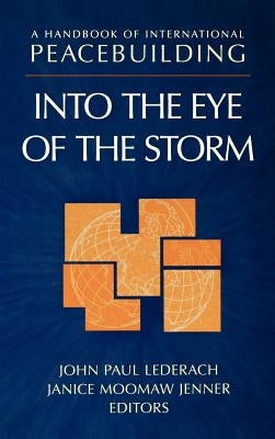 A Handbook of International Peacebuilding: Into the Eye of the Storm by Lederach, John Paul