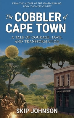 The Cobbler of Cape Town: A tale of courage, love, and transformation by Johnson, Skip