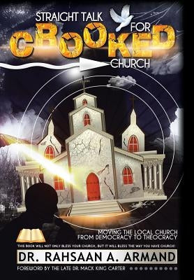 Straight Talk For Crooked Church: Moving the Local Church from Democracy to Theocracy by Armand, Rahsaan A.
