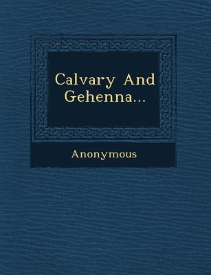 Calvary and Gehenna... by Anonymous