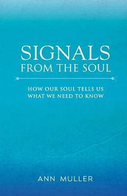 Signals from the Soul: How Our Soul Tells Us What We Need to Know by Muller, Ann