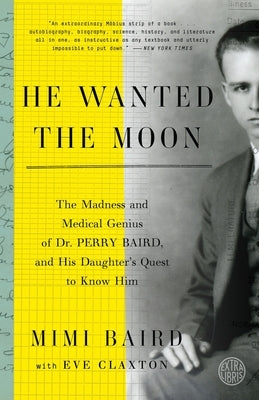 He Wanted the Moon: The Madness and Medical Genius of Dr. Perry Baird, and His Daughter's Quest to Know Him by Baird, Mimi