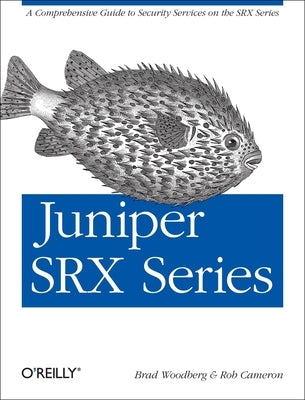 Juniper Srx Series: A Comprehensive Guide to Security Services on the Srx Series by Woodberg, Brad