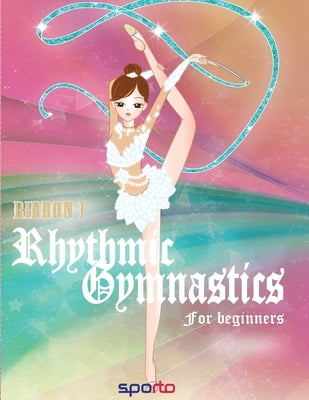 Rhythmic Gymnastics: Ribbon for beginners by Choi, Kyung-Min
