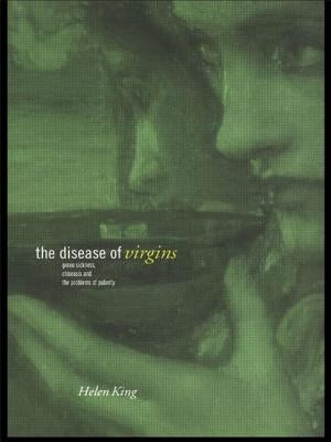 The Disease of Virgins: Green Sickness, Chlorosis and the Problems of Puberty by King, Helen