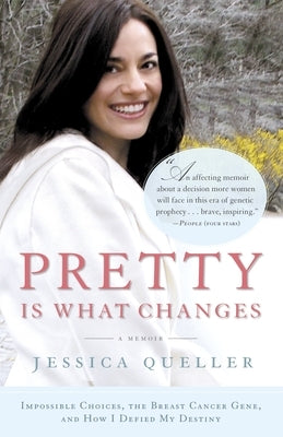 Pretty Is What Changes: Impossible Choices, the Breast Cancer Gene, and How I Defied My Destiny by Queller, Jessica