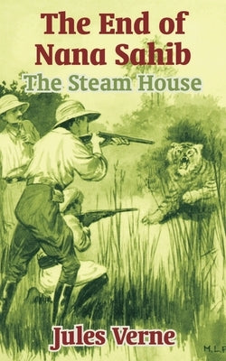 The End of Nana Sahib: The Steam House by Verne, Jules