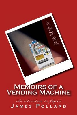 Memoirs of a Vending Machine: An adventure in Japan by Pollard, James