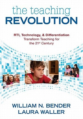 The Teaching Revolution: RTI, Technology, and Differentiation Transform Teaching for the 21st Century by Bender, William N.