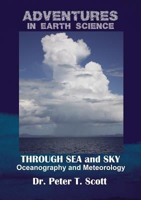 Through Sea and Sky: Oceanography and Meteorology by Scott, Peter T.