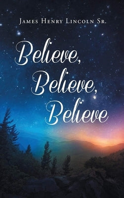 Believe, Believe, Believe by Lincoln, James Henry