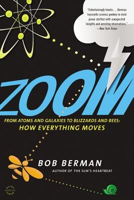 Zoom: From Atoms and Galaxies to Blizzards and Bees: How Everything Moves by Berman, Bob