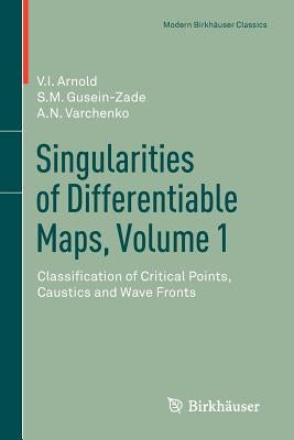 Singularities of Differentiable Maps, Volume 1: Classification of Critical Points, Caustics and Wave Fronts by Arnold, V. I.