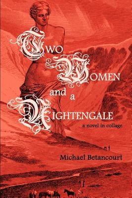 Two Women and a Nightengale: A Novel in Collage by Betancourt, Michael