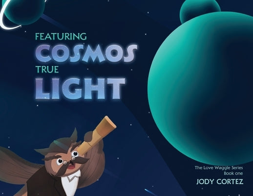 The Love Waggle Series Book One: Featuring Cosmos True Light by Cortez, Jody